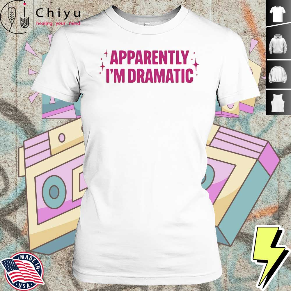 Apparently Im Dramatic Shirt 4 Apparently Im Dramatic Shirt