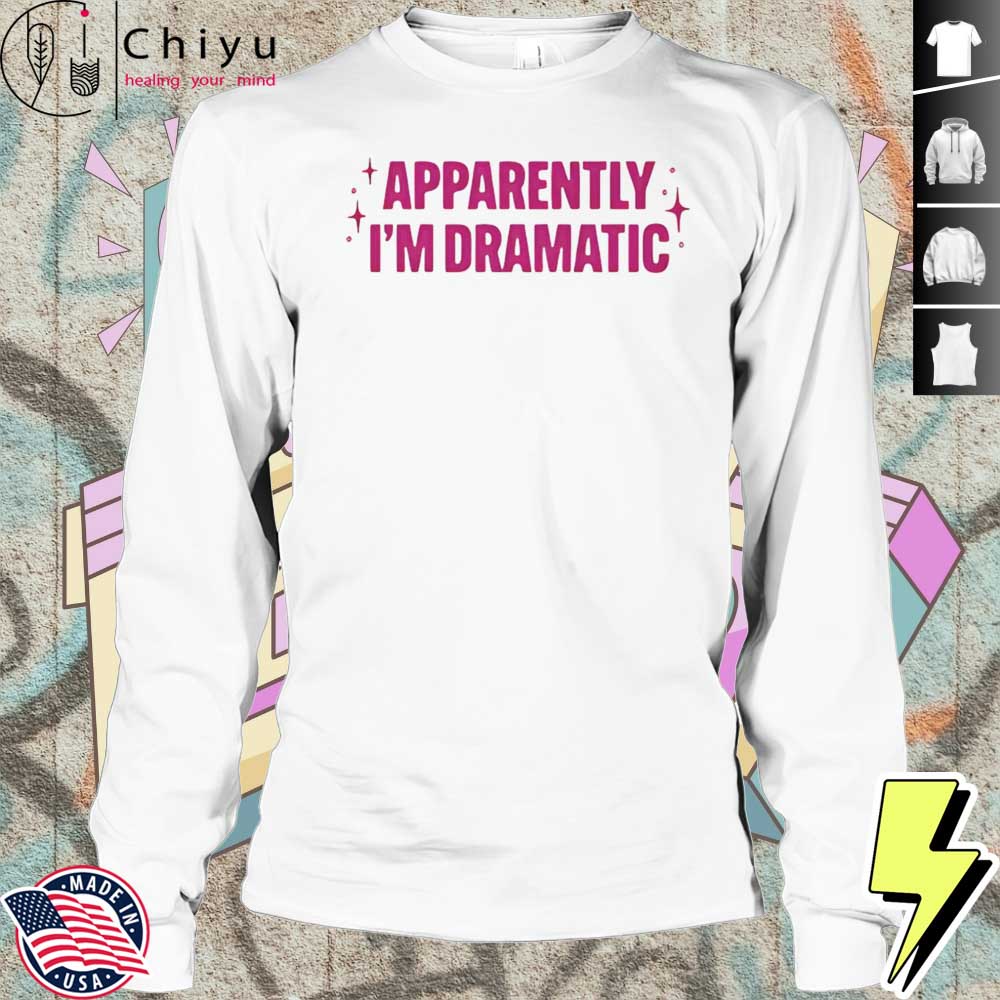 Apparently Im Dramatic Shirt