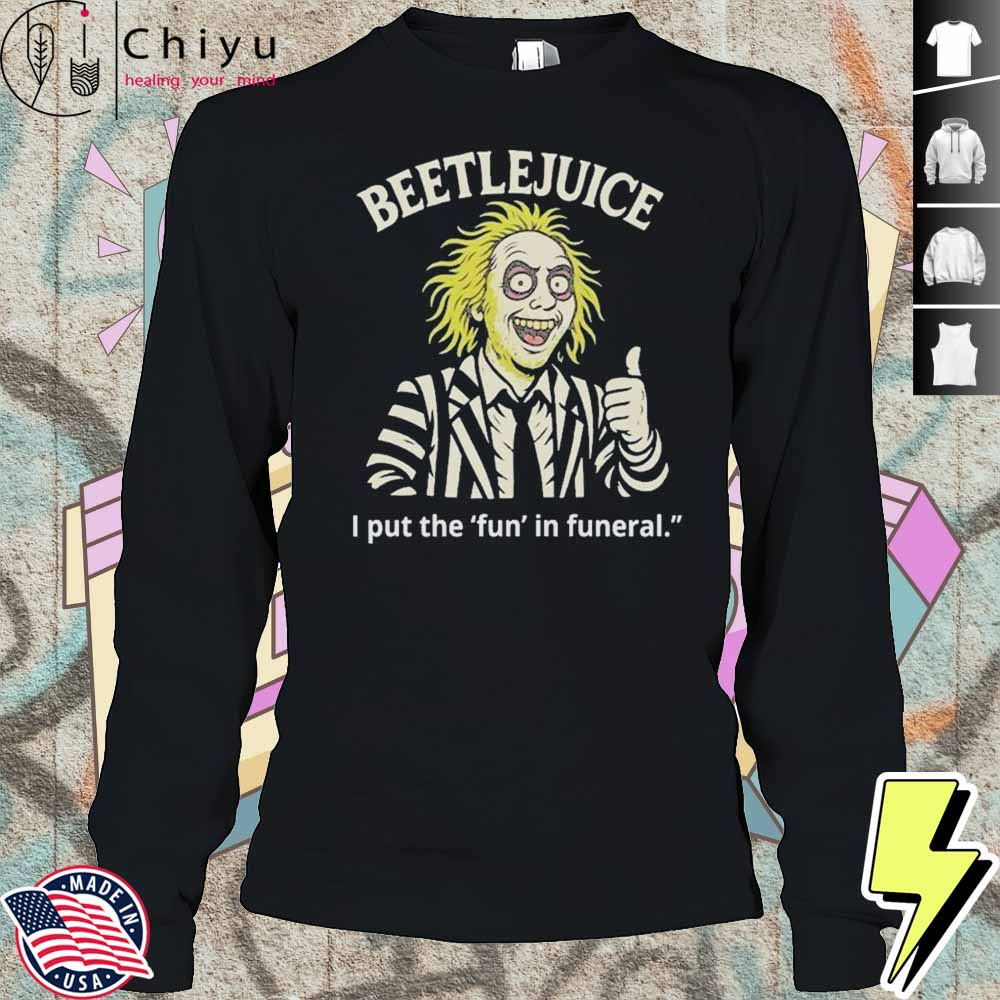 Beetlejuice I Put The Fun In Funeral Shirt