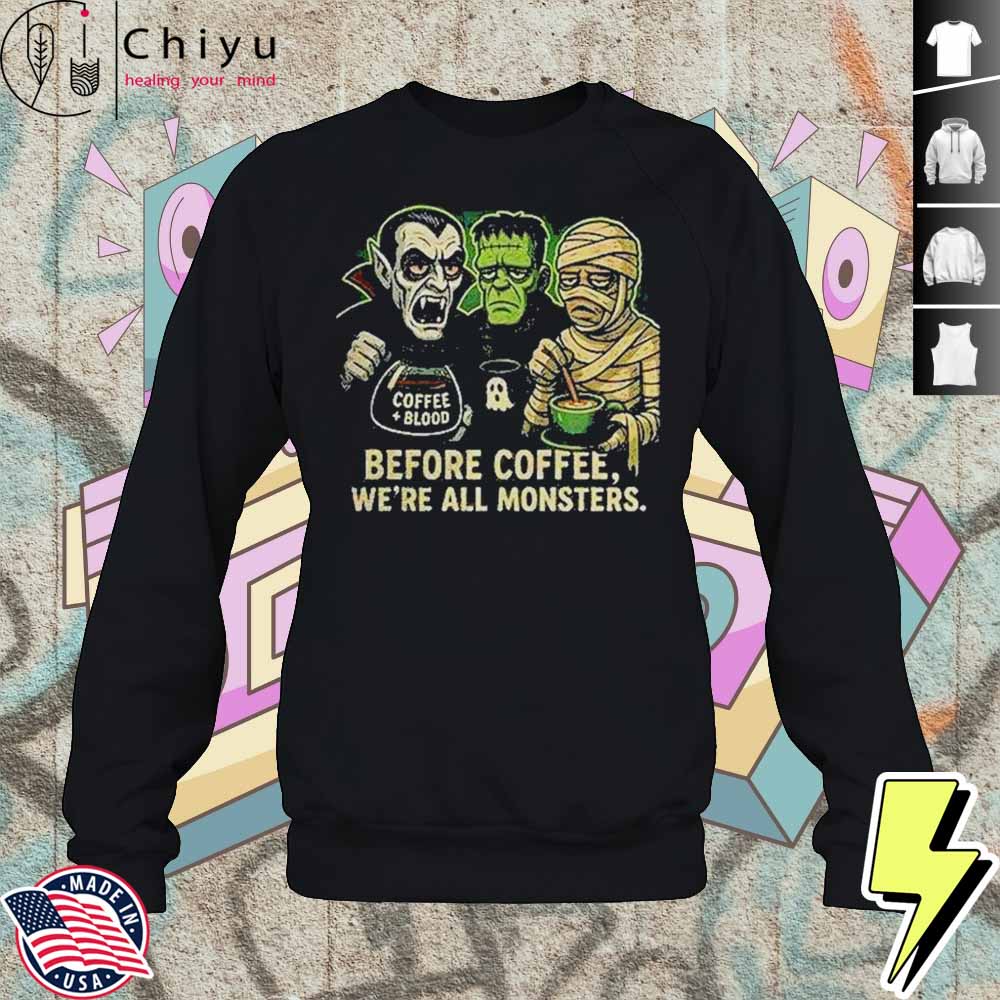 Before Coffee Were All Monsters Shirt 3 Before Coffee Were All Monsters Shirt