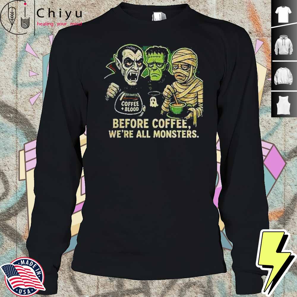 Before Coffee Were All Monsters Shirt