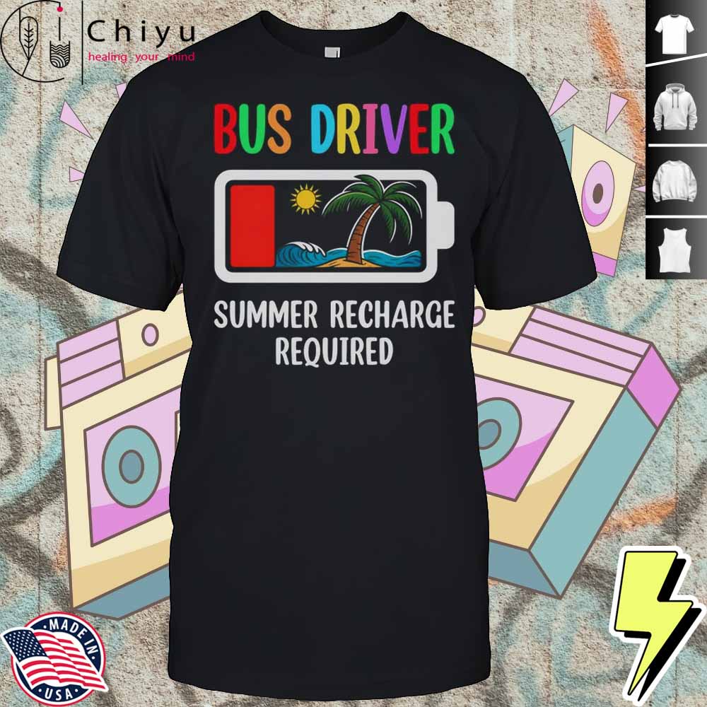 Bus Driver Summer Recharge Required Last Day Of School Shirt Hoodie Bus Driver Summer Recharge Required Last Day Of School Shirt Hoodie