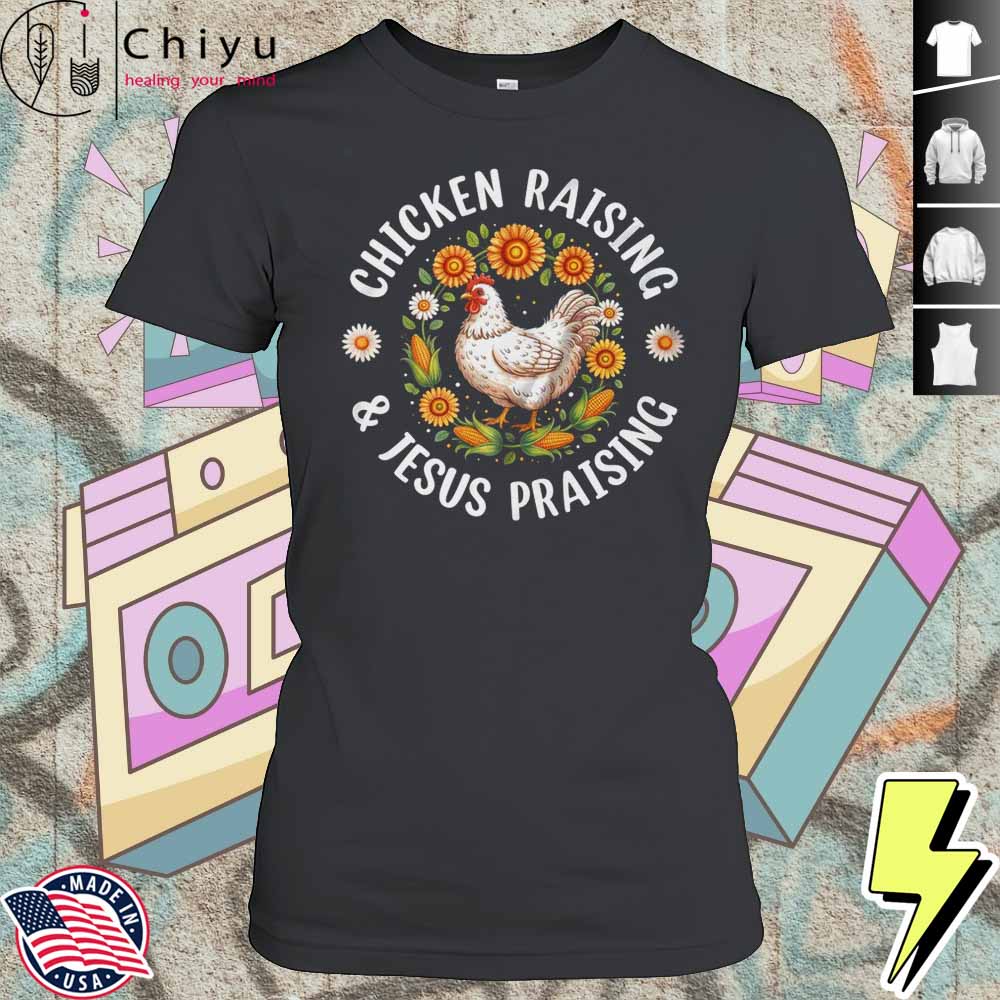 Chicken Raising Jesus Praising Christian Farmer Lover Shirt 4 Chicken Raising Jesus Praising Christian Farmer Lover Shirt