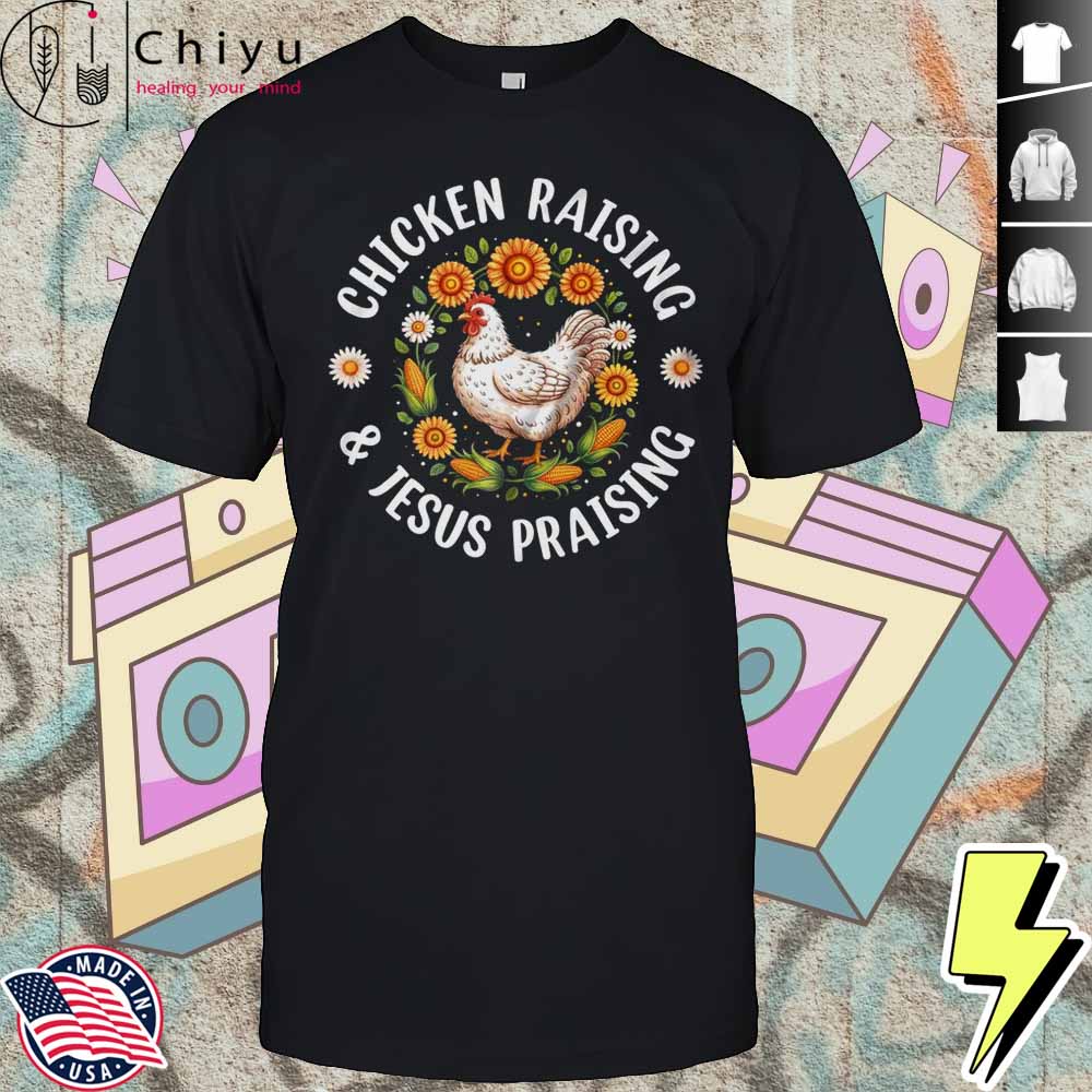 Chicken Raising Jesus Praising Christian Farmer Lover Shirt Hoodie Chicken Raising Jesus Praising Christian Farmer Lover Shirt Hoodie