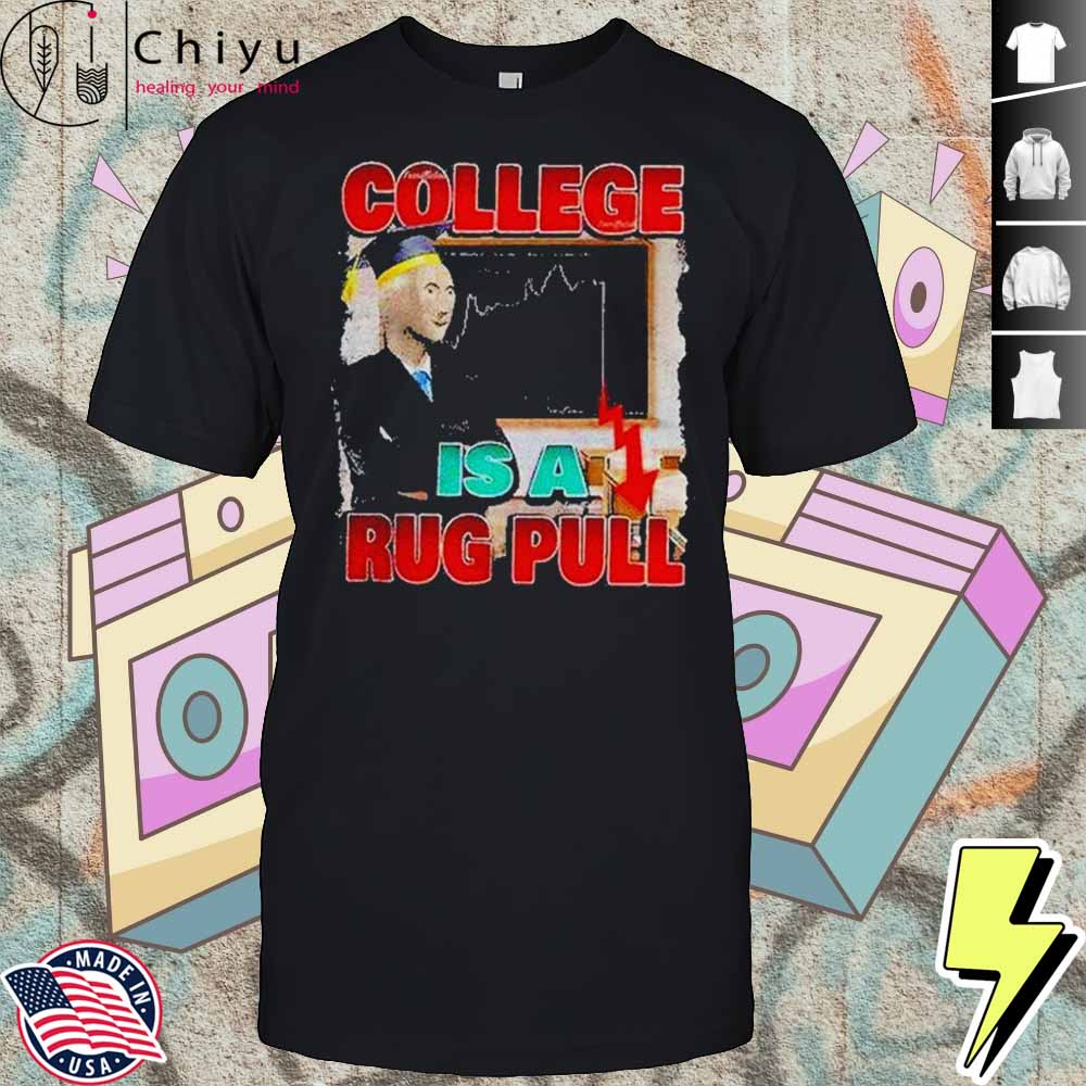 College Is A Rug Pull Shirt Hoodie College Is A Rug Pull Shirt Hoodie