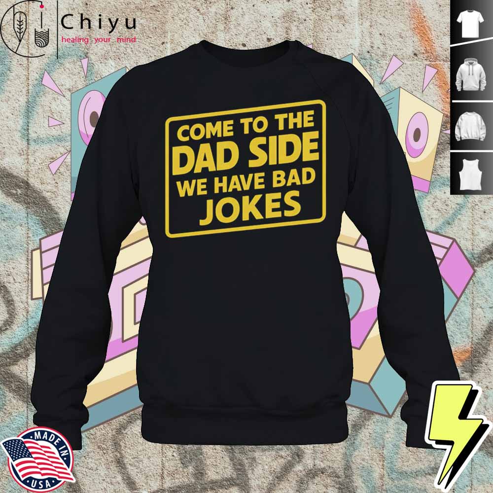 Come To The Dad Side We Have Bad Jokes Shirt 3 Come To The Dad Side We Have Bad Jokes Shirt