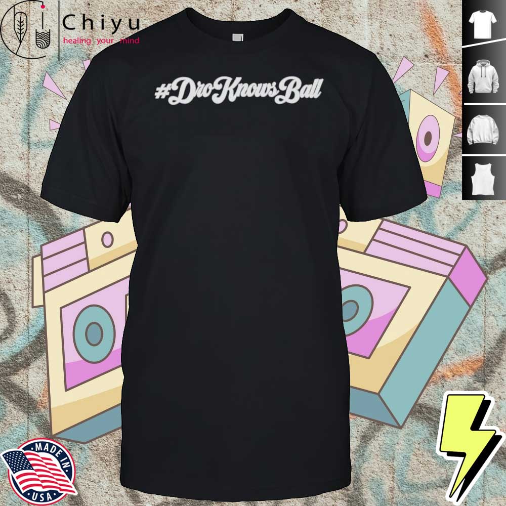 Dro Knows Ball Shirt Hoodie Dro Knows Ball Shirt Hoodie