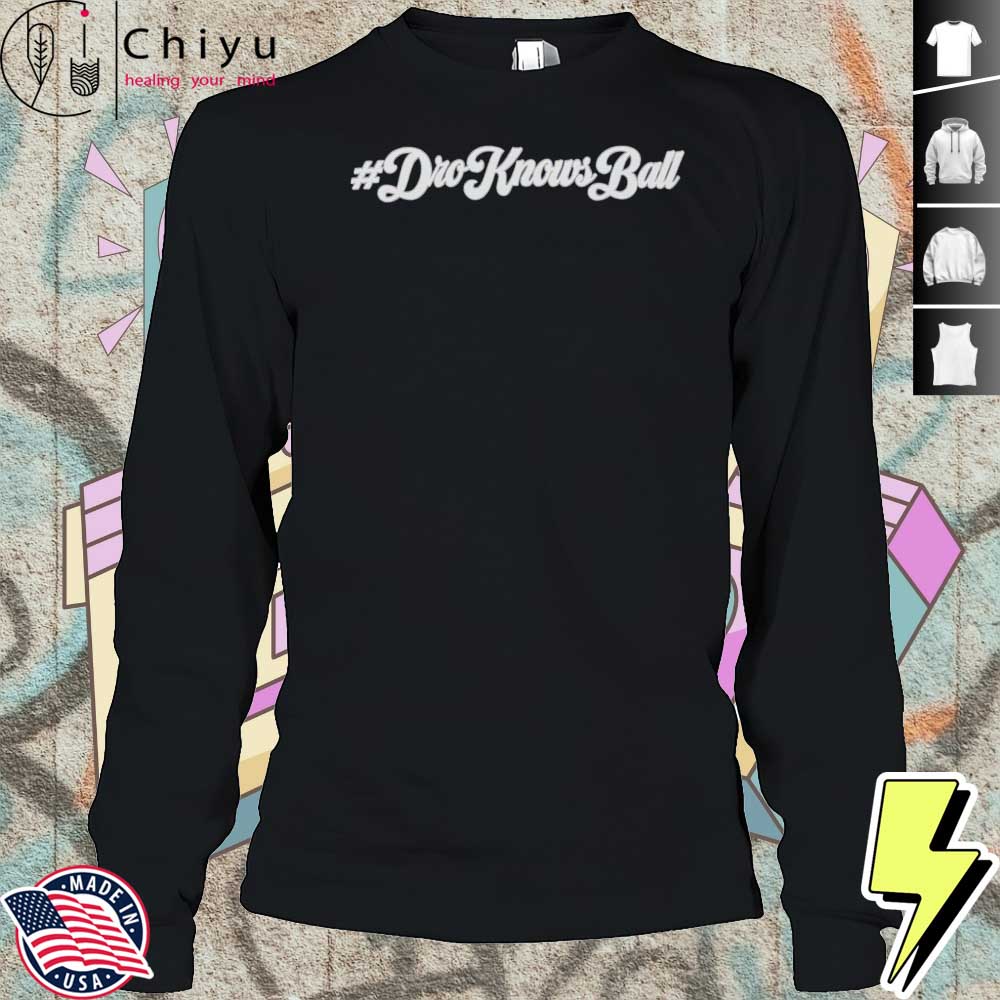 Dro Knows Ball Shirt Dro Knows Ball Shirt