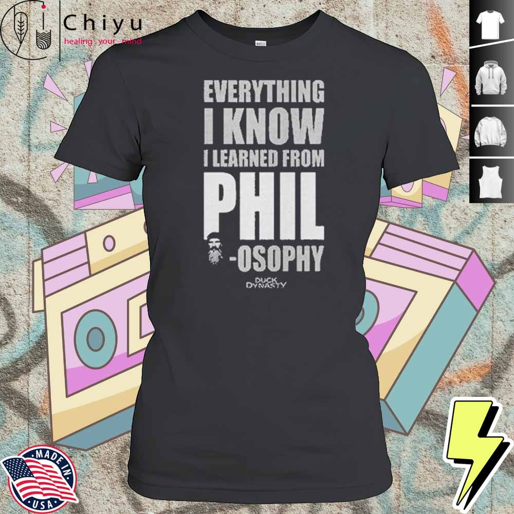 Duck Dynasty Everything I Know I Learned From Phil Osophy Shirt 4 Duck Dynasty Everything I Know I Learned From Phil Osophy Shirt