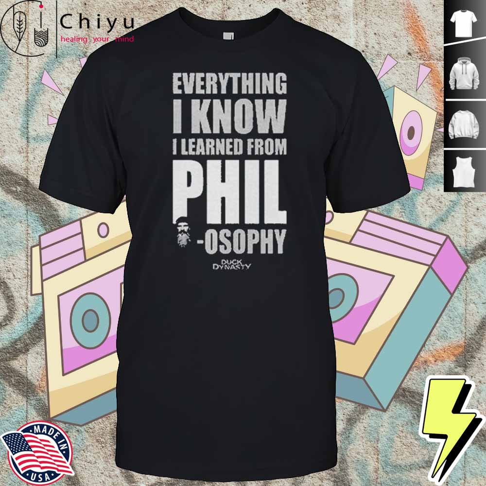 Duck Dynasty Everything I Know I Learned From Phil Osophy Shirt Hoodie Duck Dynasty Everything I Know I Learned From Phil Osophy Shirt Hoodie