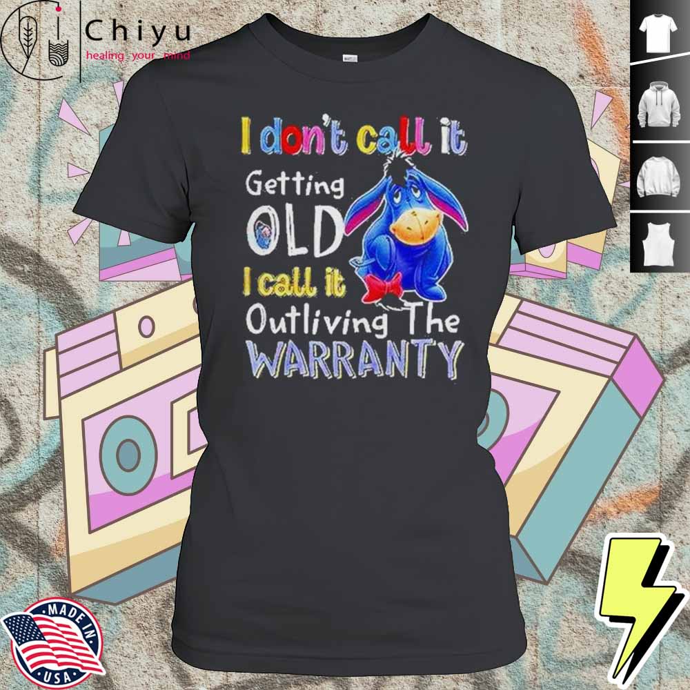Eeyore I Dont Call It Getting Old I Call It Outliving The Warranty Shirt 4 Eeyore I Dont Call It Getting Old I Call It Outliving The Warranty Shirt
