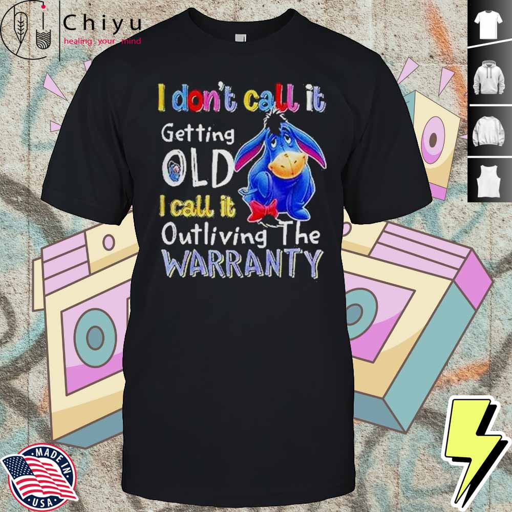 Eeyore I Don't Call It Getting Old I Call It Outliving The Warranty Shirt Hoodie Eeyore I Don't Call It Getting Old I Call It Outliving The Warranty Shirt Hoodie