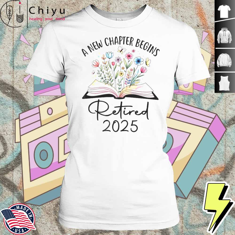 Floral Book A New Chapter Begins Retired 2025 Teacher Retirement Shirt 4 Floral Book A New Chapter Begins Retired 2025 Teacher Retirement Shirt