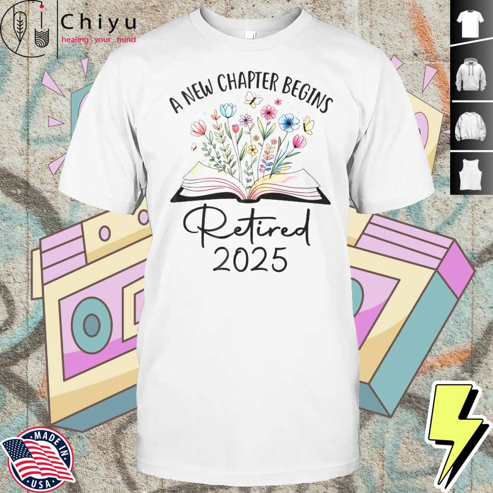 Floral Book A New Chapter Begins Retired 2025 Teacher Retirement Shirt Hoodie Floral Book A New Chapter Begins Retired 2025 Teacher Retirement Shirt Hoodie