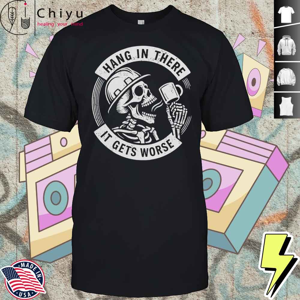 Hang In There It Gets Worse Skull Coffee Hoodie Hang In There It Gets Worse Skull Coffee Hoodie