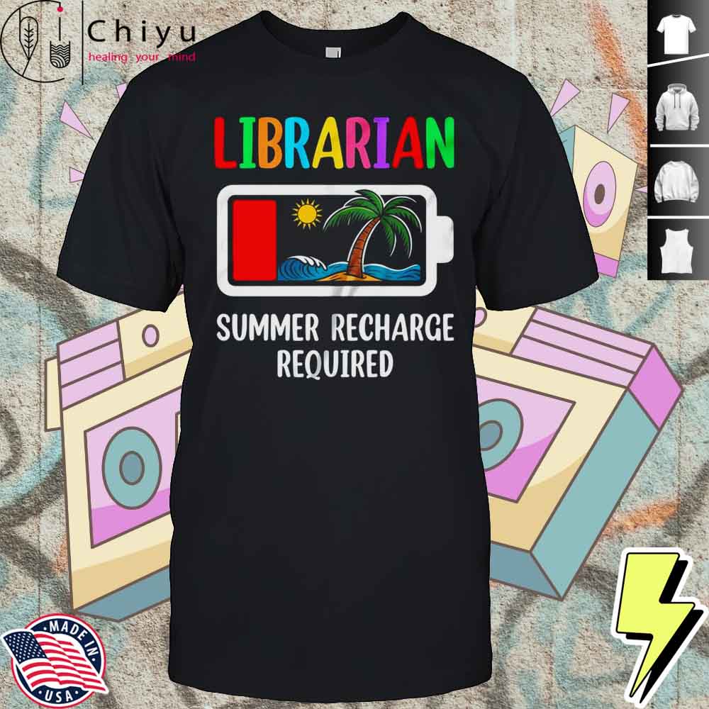 Librarian Summer Recharge Required Last Day Of School Shirt Hoodie Librarian Summer Recharge Required Last Day Of School Shirt Hoodie