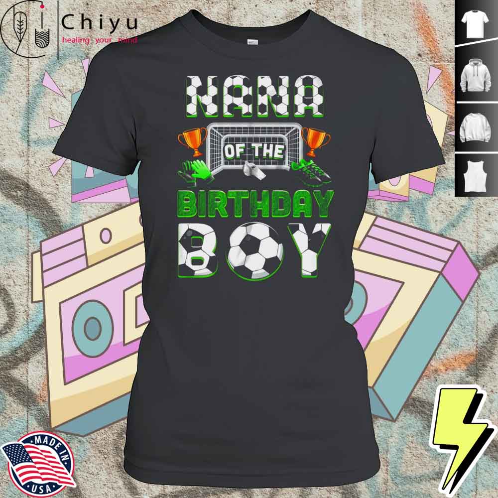 Nana Of The Birthday Boy Soccer Family Matching Party Shirt 4 Nana Of The Birthday Boy Soccer Family Matching Party Shirt