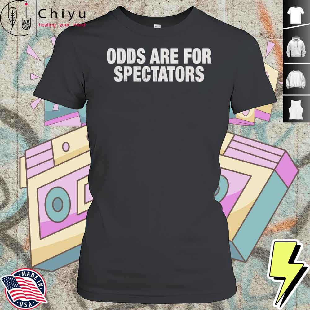 Odds Are For Spectators Shirt 4 Odds Are For Spectators Shirt