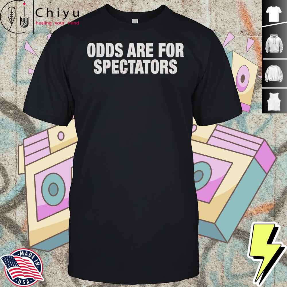 Odds Are For Spectators Shirt Hoodie Odds Are For Spectators Shirt Hoodie