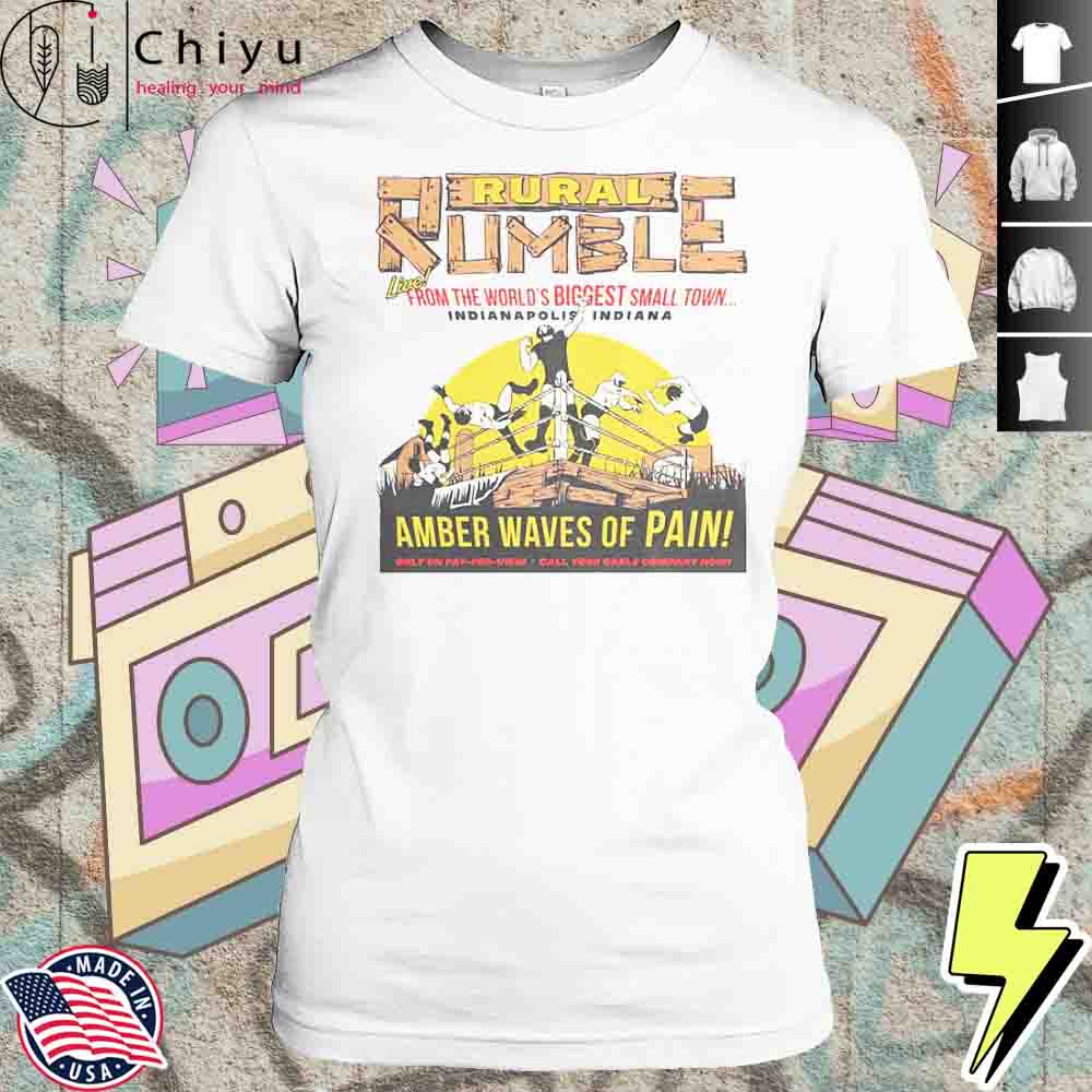 Rural Rumble From The Worlds Biggest Small Town Indianapolis Indiana Amber Waves Of Pain T-Shirt 4 Rural Rumble From The Worlds Biggest Small Town Indianapolis Indiana Amber Waves Of Pain T-Shirt