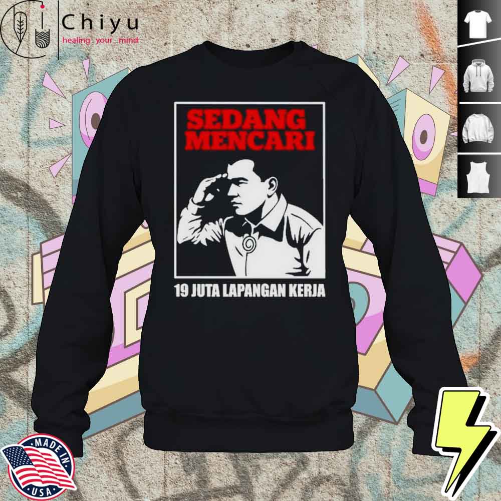 Sedang Mencari 19 Juta Lapangan Kerja Shirt 3 Sedang Mencari 19 Juta Lapangan Kerja Shirt