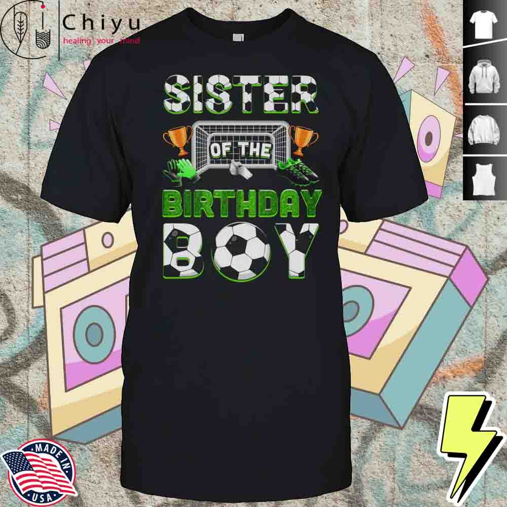 Sister Of The Birthday Boy Soccer Family Matching Party Shirt Hoodie Sister Of The Birthday Boy Soccer Family Matching Party Shirt Hoodie