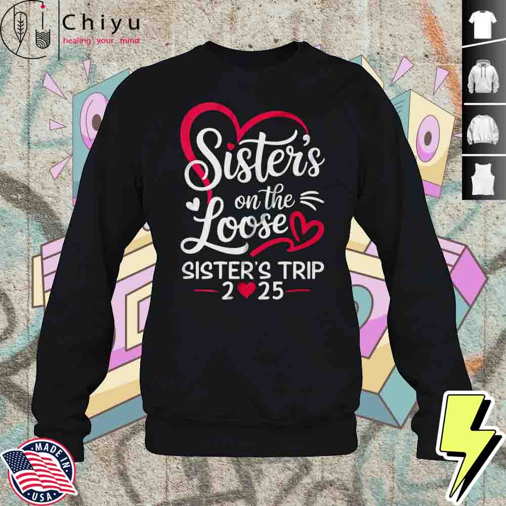 Sisters On The Loose Sisters Trip 2025 Vacation Lovers Shirt 3 Sisters On The Loose Sisters Trip 2025 Vacation Lovers Shirt