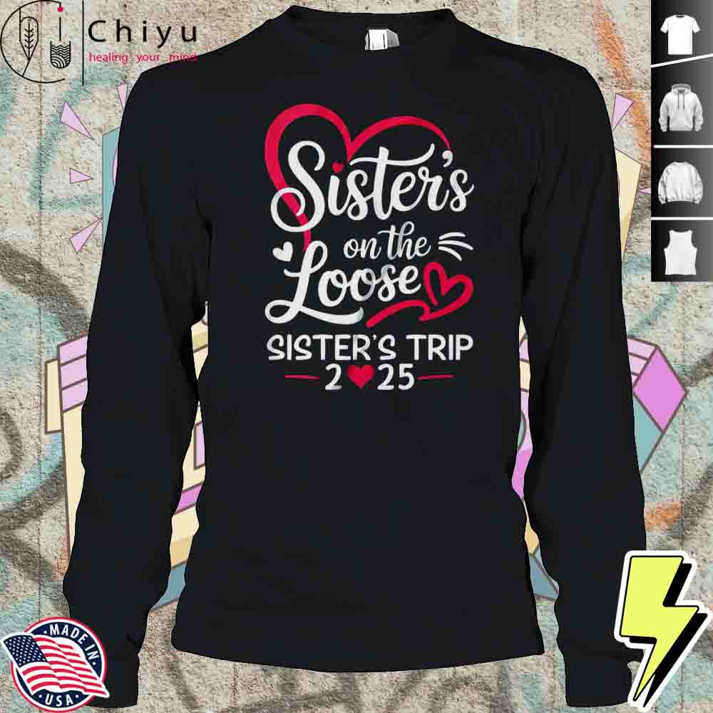 Sisters On The Loose Sisters Trip 2025 Vacation Lovers Shirt Sisters On The Loose Sisters Trip 2025 Vacation Lovers Shirt