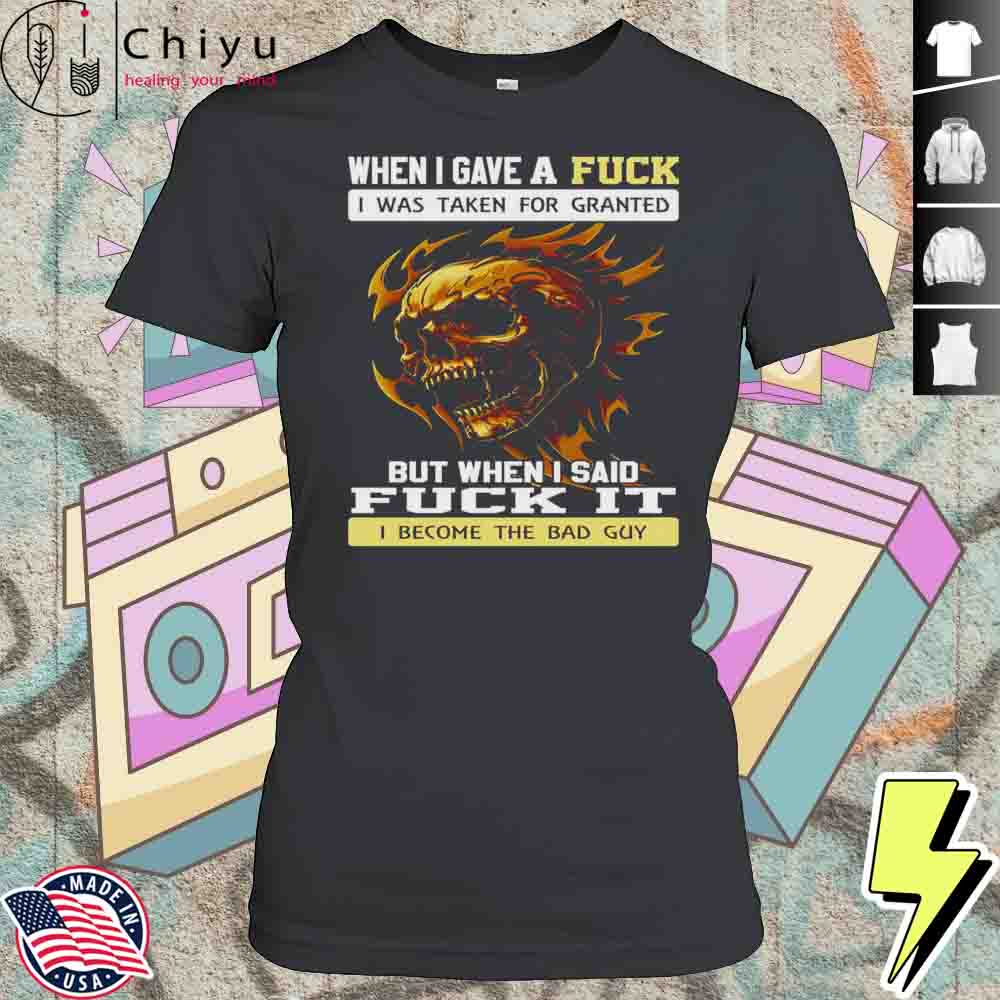 Skull When I Gave A Fuck I Was Taken For Granted But When I Said Fuck It Shirt 4 Skull When I Gave A Fuck I Was Taken For Granted But When I Said Fuck It Shirt