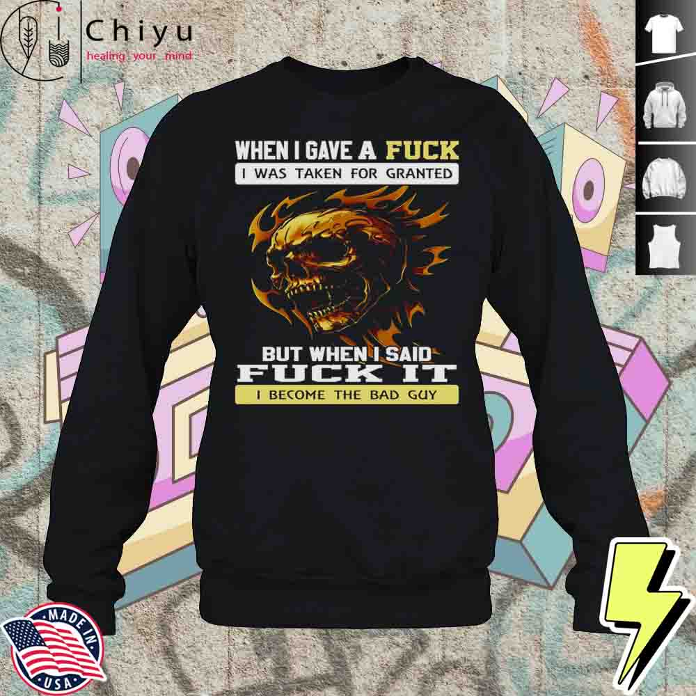 Skull When I Gave A Fuck I Was Taken For Granted But When I Said Fuck It Shirt 3 Skull When I Gave A Fuck I Was Taken For Granted But When I Said Fuck It Shirt
