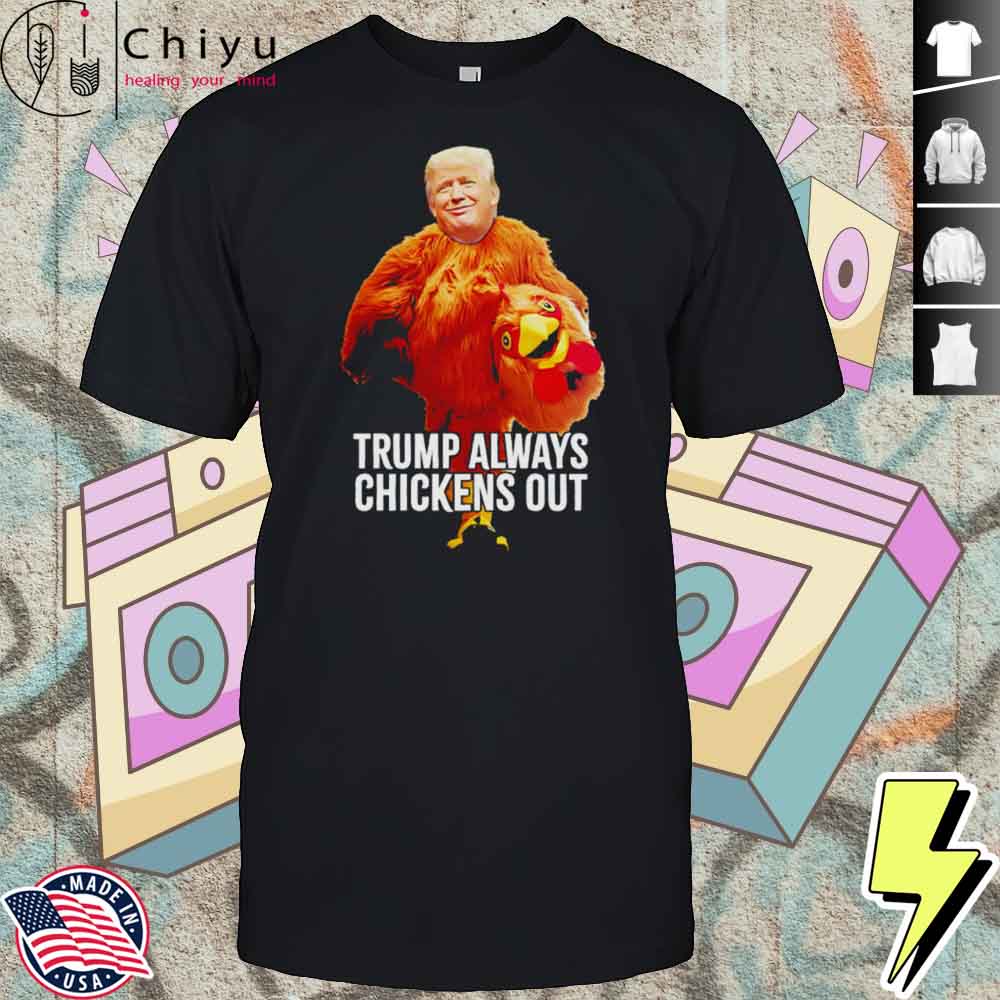 Trump Always Chickens Out Trump Taco Trade Shirt Hoodie Trump Always Chickens Out Trump Taco Trade Shirt Hoodie
