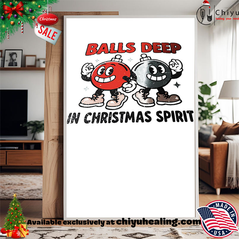 Ball deep in Christmas spirit shirt, Hoodie, Sweatshirt, Poster Canvas, Mug, Ornaments Ball deep in Christmas spirit shirt, Hoodie, Sweatshirt, Poster Canvas, Mug, Ornaments