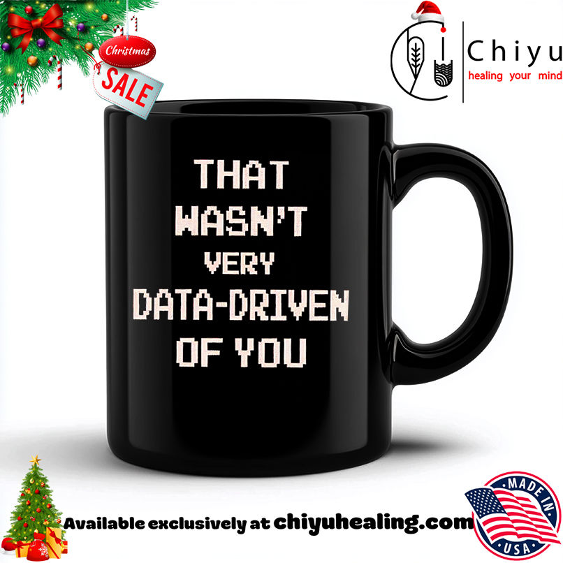 Best That Wasn't Very Data-driven Of You shirt, Hoodie, Sweatshirt, Poster Canvas, Mug, Ornaments 6 Best That Wasn't Very Data-driven Of You shirt, Hoodie, Sweatshirt, Poster Canvas, Mug, Ornaments