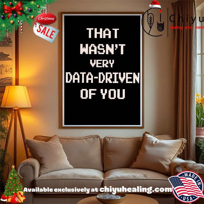 Best That Wasn't Very Data-driven Of You shirt, Hoodie, Sweatshirt, Poster Canvas, Mug, Ornaments 15 Best That Wasnt Very Data driven Of You shirt Hoodie Sweatshirt Tank Top