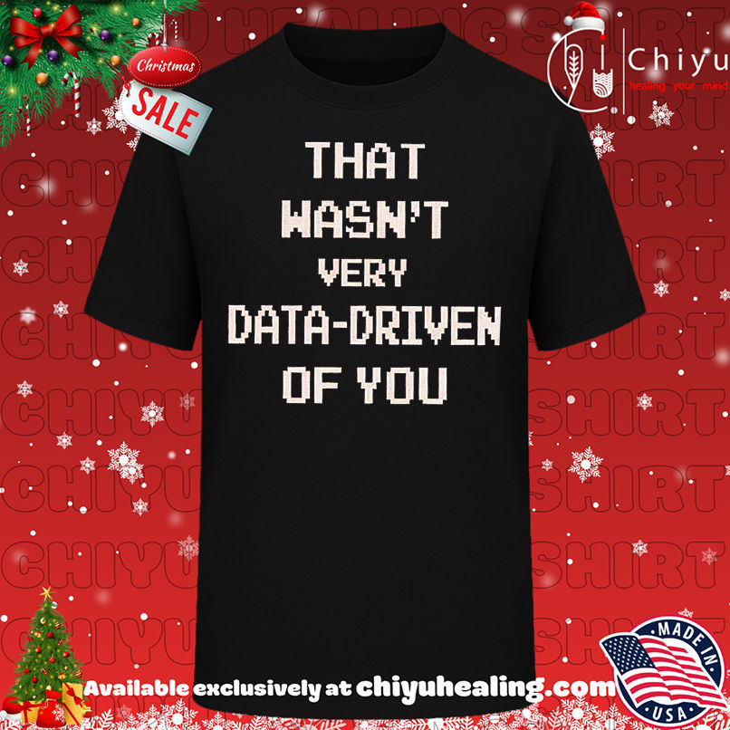 Best That Wasn't Very Data-driven Of You shirt, Hoodie, Sweatshirt, Poster Canvas, Mug, Ornaments