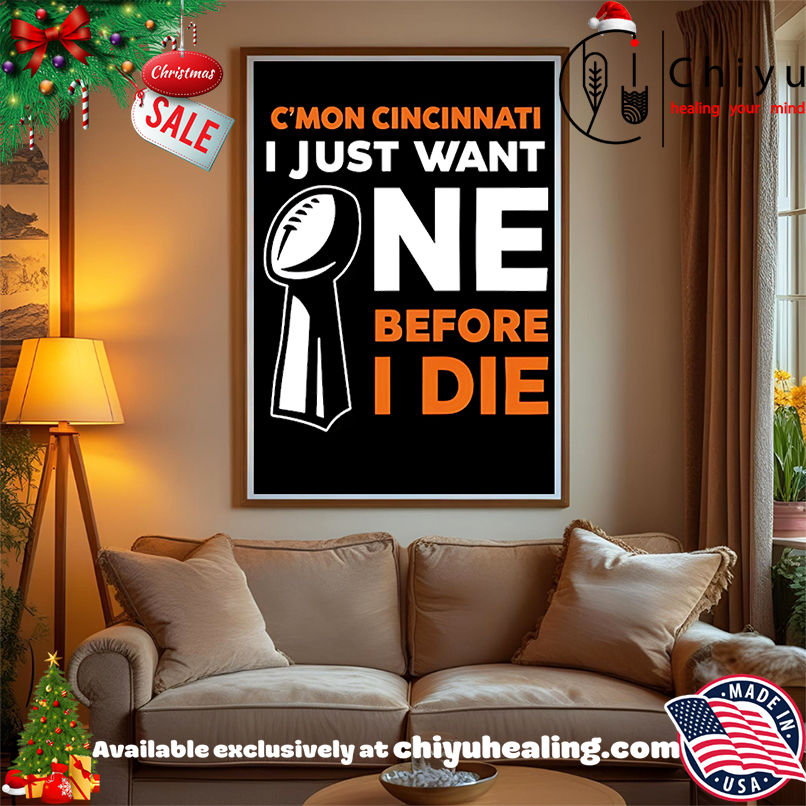 Cincinnati Bengals Cmon Cincinnati I Just Want One Super Bowl Before I Die shirt, Hoodie, Sweatshirt, Poster Canvas, Mug, Ornaments Cincinnati Bengals Cmon Cincinnati I Just Want One Super Bowl Before I Die shirt, Hoodie, Sweatshirt, Poster Canvas, Mug, Ornaments