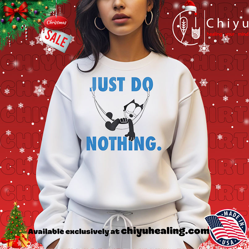 Felix the cat just do nothing shirt, Hoodie, Sweatshirt, Poster Canvas, Mug, Ornaments Felix the cat just do nothing shirt, Hoodie, Sweatshirt, Poster Canvas, Mug, Ornaments