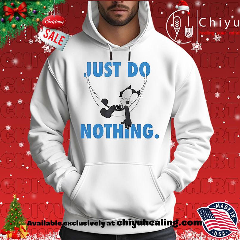 Felix the cat just do nothing shirt, Hoodie, Sweatshirt, Poster Canvas, Mug, Ornaments 2 Felix the cat just do nothing shirt, Hoodie, Sweatshirt, Poster Canvas, Mug, Ornaments