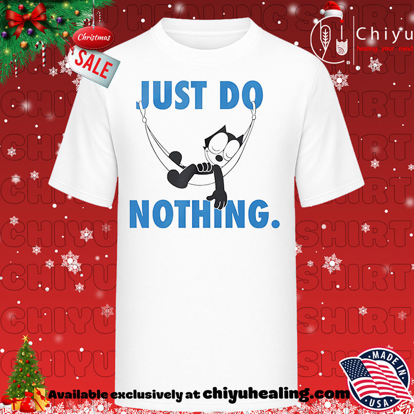 Felix the cat just do nothing shirt, Hoodie, Sweatshirt, Poster Canvas, Mug, Ornaments