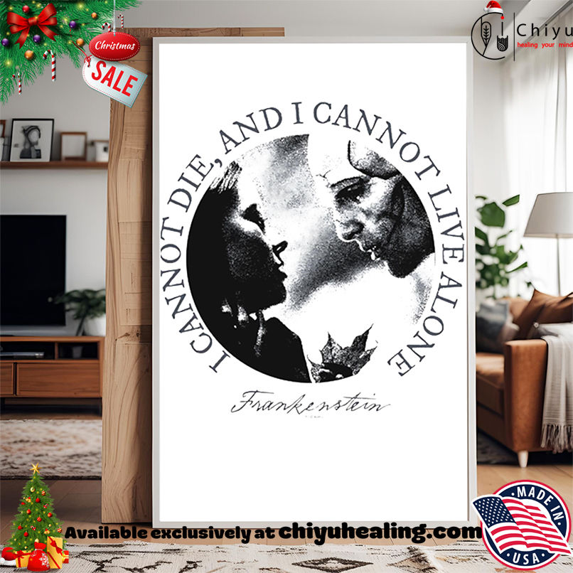 Frankenstein I Can Not Die And I Cannot Live Alone Shirt, Hoodie, Sweatshirt, Poster Canvas, Mug, Ornaments Frankenstein I Can Not Die And I Cannot Live Alone Shirt, Hoodie, Sweatshirt, Poster Canvas, Mug, Ornaments