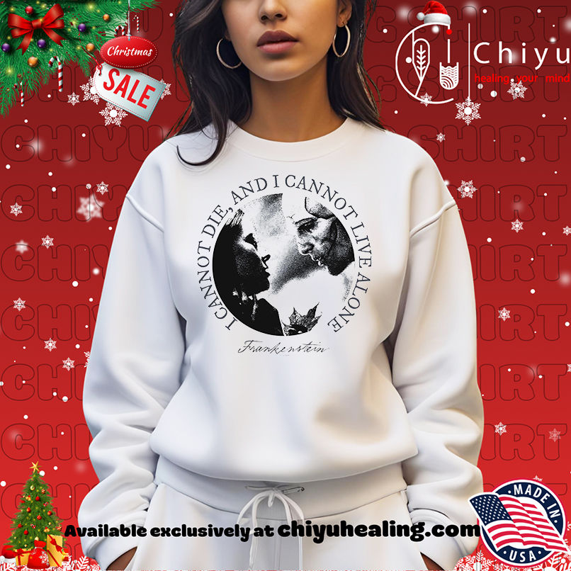 Frankenstein I Can Not Die And I Cannot Live Alone Shirt, Hoodie, Sweatshirt, Poster Canvas, Mug, Ornaments Frankenstein I Can Not Die And I Cannot Live Alone Shirt, Hoodie, Sweatshirt, Poster Canvas, Mug, Ornaments