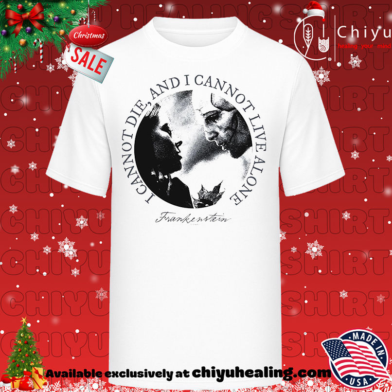 Frankenstein I Can Not Die And I Cannot Live Alone Shirt, Hoodie, Sweatshirt, Poster Canvas, Mug, Ornaments