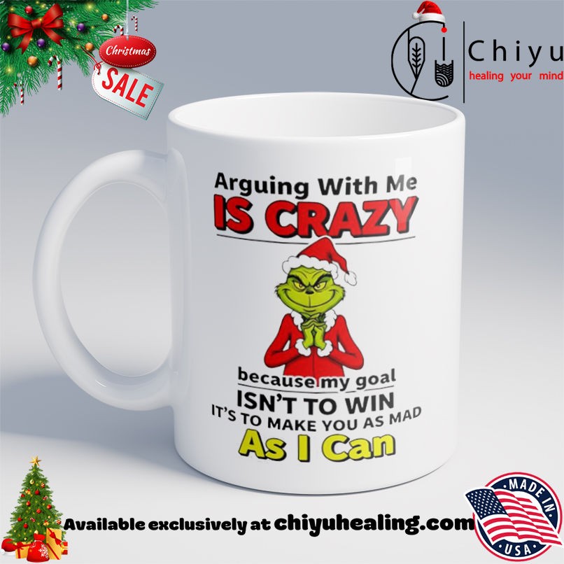 Grinch Christmas Arguing with me is crazy shirt, Hoodie, Sweatshirt, Poster Canvas, Mug, Ornaments 6 Grinch Christmas Arguing with me is crazy shirt, Hoodie, Sweatshirt, Poster Canvas, Mug, Ornaments