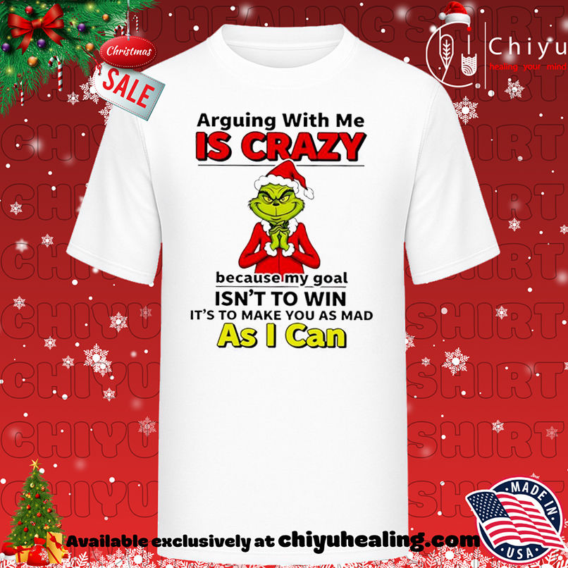 Grinch Christmas Arguing with me is crazy shirt, Hoodie, Sweatshirt, Poster Canvas, Mug, Ornaments