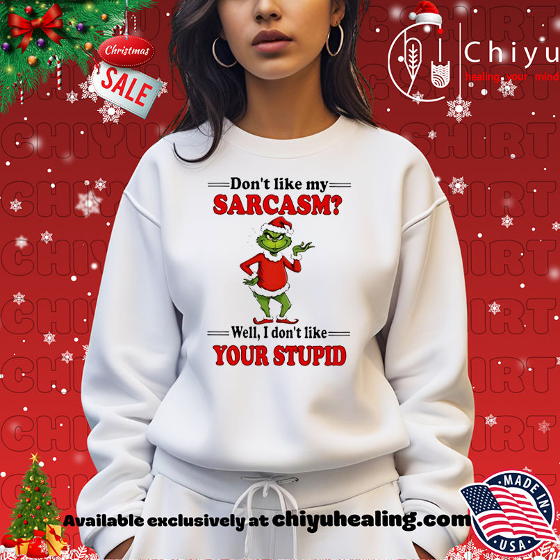 Grinch Christmas Don't like my sarcasm well I don't like your stupid shirt, Hoodie, Sweatshirt, Poster Canvas, Mug, Ornaments 14 Grinch Christmas Dont like my sarcasm well I dont like your stupid shirt Hoodie Sweatshirt 1