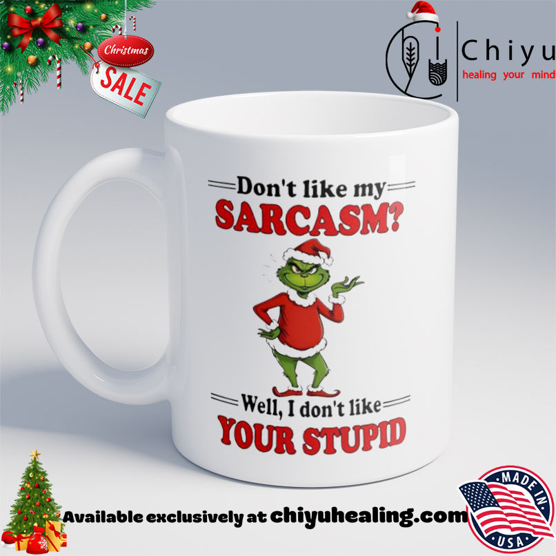 Grinch Christmas Don't like my sarcasm well I don't like your stupid shirt, Hoodie, Sweatshirt, Poster Canvas, Mug, Ornaments 6 Grinch Christmas Don't like my sarcasm well I don't like your stupid shirt, Hoodie, Sweatshirt, Poster Canvas, Mug, Ornaments