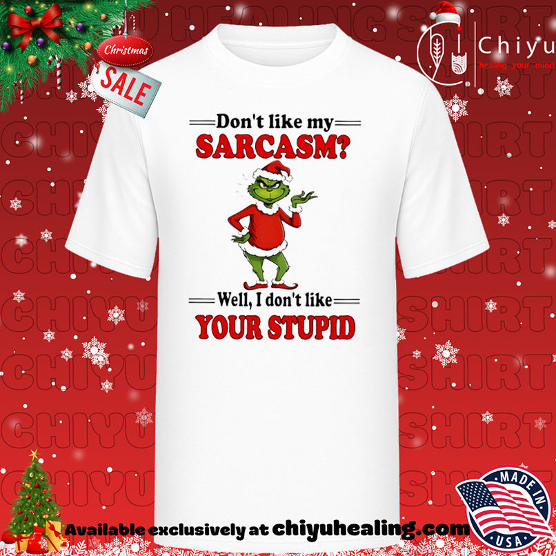Grinch Christmas Don't like my sarcasm well I don't like your stupid shirt, Hoodie, Sweatshirt, Poster Canvas, Mug, Ornaments