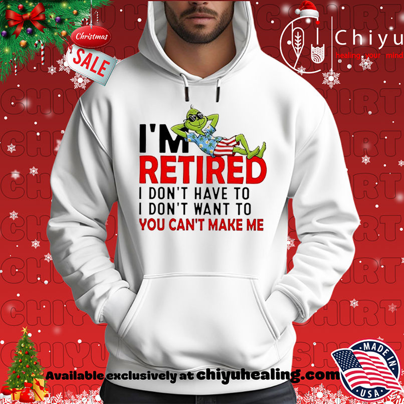 Grinch Christmas I am retired I don't have to I don't want to you can't make me shirt, Hoodie, Sweatshirt, Poster Canvas, Mug, Ornaments 2 Grinch Christmas I am retired I don't have to I don't want to you can't make me shirt, Hoodie, Sweatshirt, Poster Canvas, Mug, Ornaments