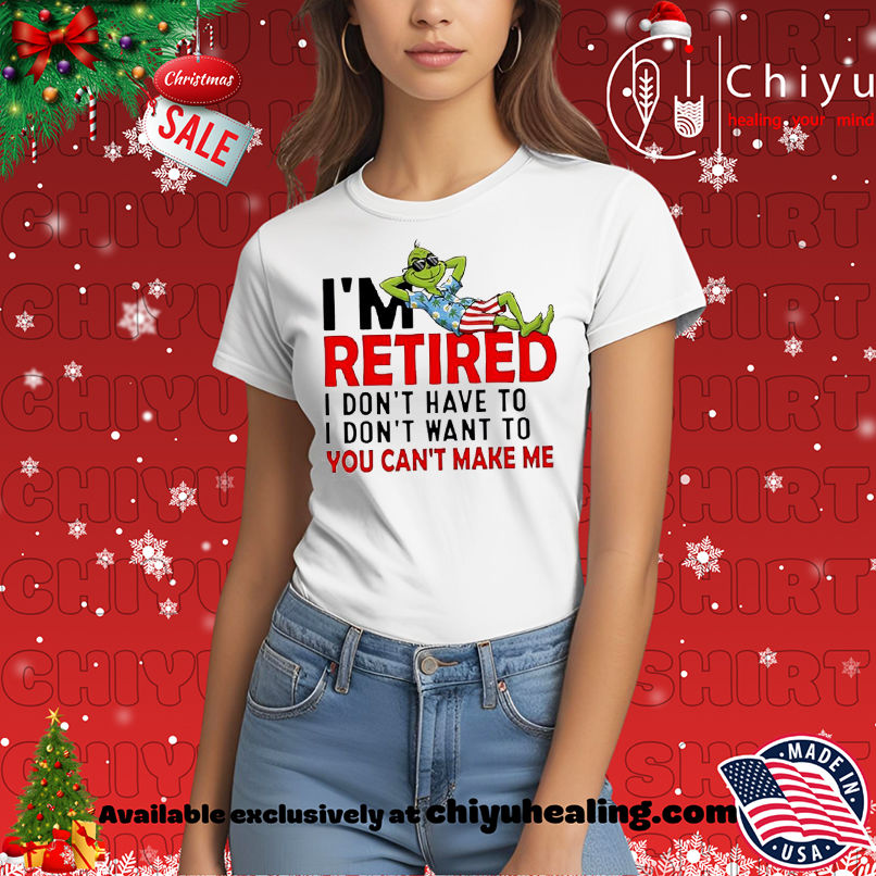 Grinch Christmas I am retired I don't have to I don't want to you can't make me shirt, Hoodie, Sweatshirt, Poster Canvas, Mug, Ornaments 7 Grinch Christmas I am retired I don't have to I don't want to you can't make me shirt, Hoodie, Sweatshirt, Poster Canvas, Mug, Ornaments