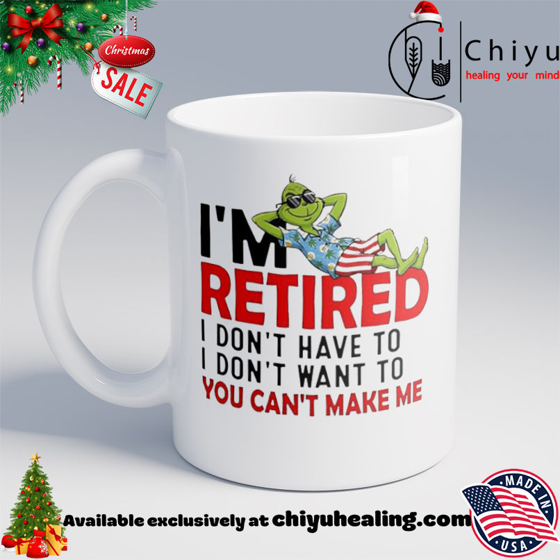 Grinch Christmas I am retired I don't have to I don't want to you can't make me shirt, Hoodie, Sweatshirt, Poster Canvas, Mug, Ornaments 6 Grinch Christmas I am retired I don't have to I don't want to you can't make me shirt, Hoodie, Sweatshirt, Poster Canvas, Mug, Ornaments
